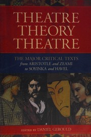 Cover of: Theatre, theory, theatre: the major critical texts from Aristotle and Zeami to Soyinka and Havel