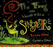 The frog who wanted to be a singer by Linda Goss