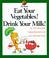 Cover of: Eat Your Vegetables! Drink Your Milk! (My Health)