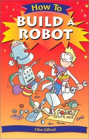 Cover of: How To Build a Robot by Clive Gifford, Clive Gifford