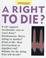 Cover of: A right to die?