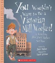 Cover of: You Wouldn't Want to Be a Victorian Mill Worker!: A Grueling Job You'd Rather Not Have (You Wouldn't Want to)