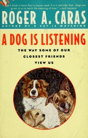 Cover of: A dog is listening: the way some of our closest friends view us