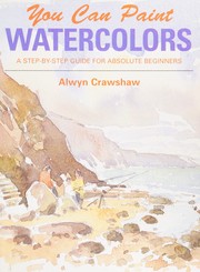 Cover of: You can paint watercolors: a step-by-step guide for absolute beginners