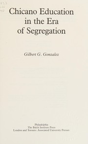 Chicano education in the era of segregation by Gilbert G. Gonzalez