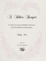 Cover of: A Ribbon Bouquet: A Guide to French Ribbon Flowers and Silk Ribbon Embroidery