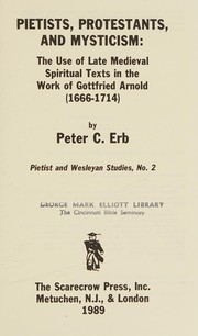 Cover of: Pietists, Protestants, and mysticism: the use of late Medieval spiritual texts in the work of Gottfried Arnold (1666-1714)