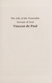 Cover of: The life of the venerable servant of God Vincent de Paul: founder and first superior general of the Congregation of the Mission : (divided into three books)