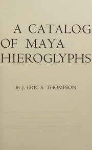 A catalogue of Maya hieroglyphs by Thompson, John Eric Sidney Sir