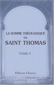 Cover of: La Somme théologique de saint Thomas: Traduite intégralement en français, pour la première fois, avec des notes théologiques, historiques et philologiques par M. l\'abbé Drioux. Tome 5