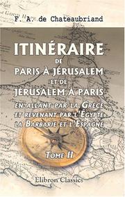 Cover of: Itinéraire de Paris à Jérusalem, et de Jérusalem à Paris, en allant par la Grèce et revenant par l\'Égypte, la Barbarie et l\'Espagne: Tome 2