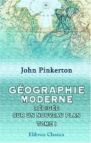 Cover of: Géographie moderne, rédigée sur un nouveau plan, ou description historique, politique, civile et naturelle des empires, royaumes, états et leurs colonies by John Pinkerton