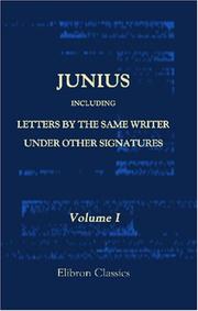 Cover of: Junius: Including Letters by the Same Writer under Other Signatures: With New Evidence as to the Authorship, and an Analysis by the late Sir Harris Nicolas. ... Published, with Illustrative Notes