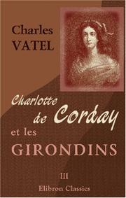 Cover of: Charlotte de Corday et les Girondins: Pièces classées et annotées. Tome 3