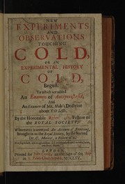 Cover of: New experiments and observations touching cold, or an experimental history of cold, begun. To which are added an Examen of antiperistasis, and an Examen of Mr. Hobs's doctrine about cold by Robert Boyle