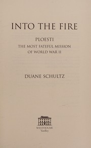 Cover of: Into the Fire: Ploesti - The Most Fateful Mission of World War II