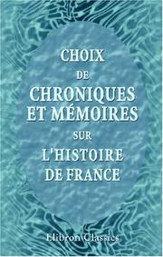 Cover of: Choix de chroniques et mémoires sur l\'histoire de France: Avec notices biographiques par J. A. C. Buchon. uvres historiques inédites de Sire George Chastellain