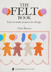 Cover of: The felt book: easy-to-make projects for all ages