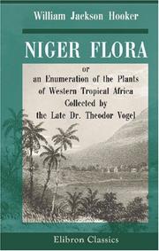 Cover of: Niger Flora; or, an Enumeration of the Plants of Western Tropical Africa: Collected by the Late Dr. Theodor Vogel, Botanist to the Voyage of the Expedition ... Britannic Majesty to the River Niger in 1841