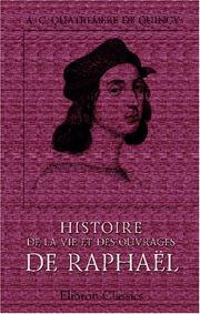 Cover of: Histoire de la vie et des ouvrages de Raphaël by Antoine Chrysostôme Quatremère de Quincy, Antoine Chrysostôme Quatremère de Quincy