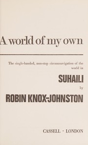 Cover of: A world of my own: the singlehanded, non-stop circumnavigation of the world in Suhaili.
