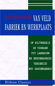 Cover of: Van veld, fabriek en werkplaats of nijverheid in verband tot landbouw en hersenarbeid vereenigd met handenarbeid by Peter Kropotkin