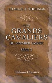 Cover of: Les grands cavaliers du Premier Empire: Notices biographiques. Série 2: Nansouty, Pajol, Milhaud, Curély, Fournier-Sarlovèze, Chamorin, Sainte-Croix, Exelmans, Marulaz, Franceschi-Delonne