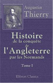 Cover of: Histoire de la conquête de l\'Angleterre par les Normands de ses causes et de ses suites jusqu\'a nos jours: Tome 1