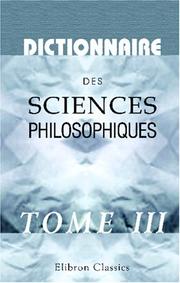 Cover of: Dictionnaire des sciences philosophiques: Par une société de professeurs et de savants. Tome 3