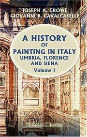 Cover of: A History of Painting in Italy: Umbria, Florence and Siena: From the Second to the Sixteenth Century. Volume 1 by Joseph Archer Crowe;  Giovanni Battista Cavalcaselle