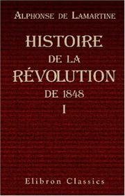 Cover of: Histoire de la révolution de 1848 by Alphonse de Lamartine, Alphonse de Lamartine