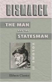 Cover of: Bismarck: the Man and the Statesman: Being the reflections and reminiscences of Otto, Prince von Bismarck, written and dictated by himself after his retirement ... the supervision of A. J. Butler. Volume 2