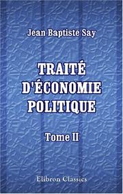 Cover of: Traité d'économie politique, ou simple exposition de la manière dont se forment, se distribuent, et se consomment les richesses by Jean Baptiste Say