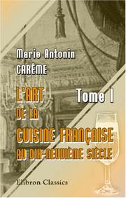 Cover of: L\'art de la cuisine Française au dix-neuvième siècle: Tome 1