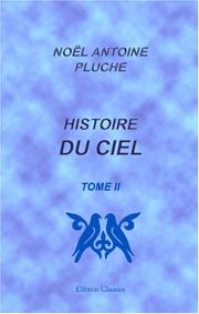 Cover of: Histoire du ciel, où l\'on recherche l\'origine de l\'idolâtrie, et les méprises de la philosophie, sur la formation des corps célestes et de toute la nature: Tome 2