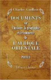 Cover of: Documents sur l'histoire, la géographie et le commerce de l'Afrique Orientale: Partie 1 by Charles Guillain