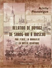 Cover of: Relation de voyage de Shang-Haï à Moscou, par Pékin, la Mongolie et la Russie asiatique by Achille Poussielgue