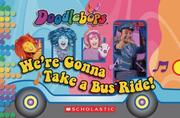 Cover of: We're Gonna Take A Bus Ride (Doodlebops)