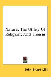 Cover of: Nature; The Utility Of Religion; And Theism by John Stuart Mill, John Stuart Mill