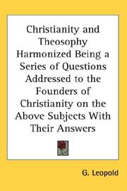 Cover of: Christianity and Theosophy Harmonized Being a Series of Questions Addressed to the Founders of Christianity on the Above Subjects With Their Answers