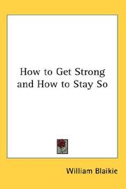 Cover of: How to Get Strong and How to Stay So by William Garden Blaikie, William Blaikie, William Blaikie, William Garden Blaikie