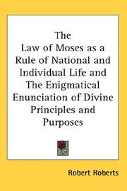 Cover of: The Law of Moses as a Rule of National and Individual Life and The Enigmatical Enunciation of Divine Principles and Purposes by Robert Roberts