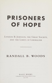 Cover of: Prisoners of hope: Lyndon B. Johnson, the Great Society, and the limits of liberalism