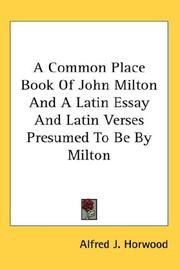 Cover of: A Common Place Book Of John Milton And A Latin Essay And Latin Verses Presumed To Be By Milton | Alfred J. Horwood