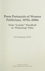 Press Portrayals of Women Politicians, 1870s-2000s by Teri Finneman