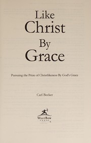 Cover of: Like Christ By Grace: Pursuing The Prize Of Christlikeness By God's Grace
