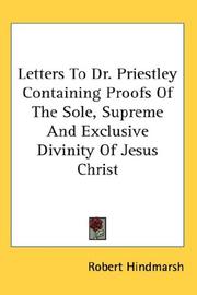 Cover of: Letters To Dr. Priestley Containing Proofs Of The Sole, Supreme And Exclusive Divinity Of Jesus Christ