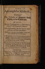 Cover of: The accomplisht midwife, treating of the diseases of women with child, and in child-bed. As also, the best directions how to help them in natural and unnatural labours. With fit remedies for ... indispositions of new-born babes ... by François Mauriceau