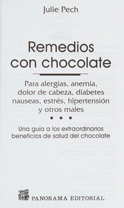 Cover of: Remedios con chocolate: para alergias, anemia, dolor de cabeza, diabetes, nauseas, estrés, hipertensión y otros males : una guía a los extraordinarios beneficios de salud del chocolate