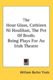 Cover of: The Hour Glass, Cathleen Ni Houlihan, The Pot Of Broth by William Butler Yeats